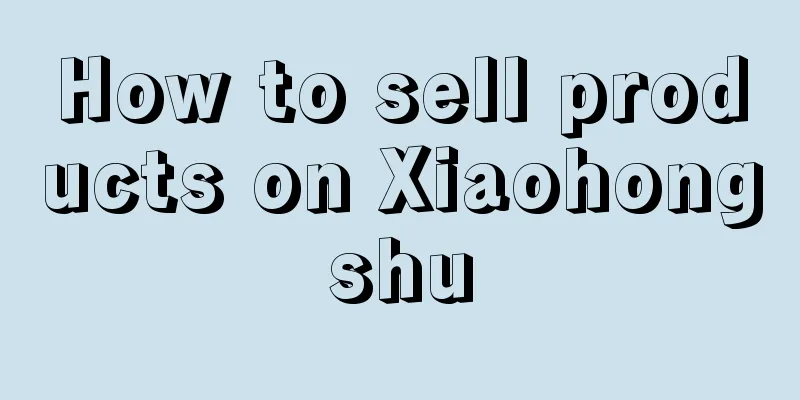 How to sell products on Xiaohongshu