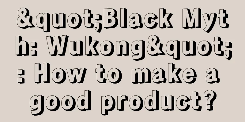 "Black Myth: Wukong": How to make a good product?