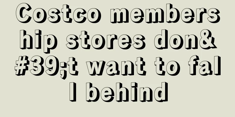 Costco membership stores don't want to fall behind
