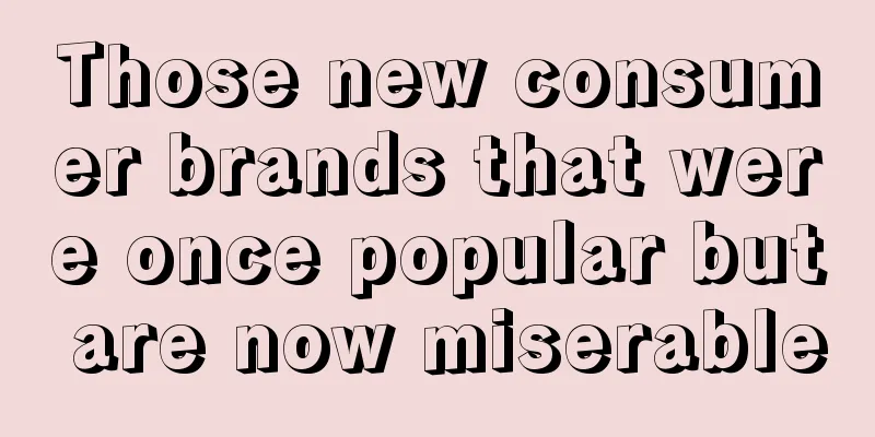 Those new consumer brands that were once popular but are now miserable