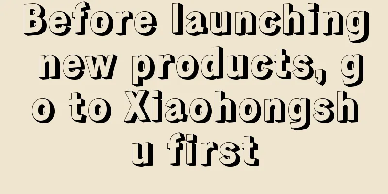 Before launching new products, go to Xiaohongshu first