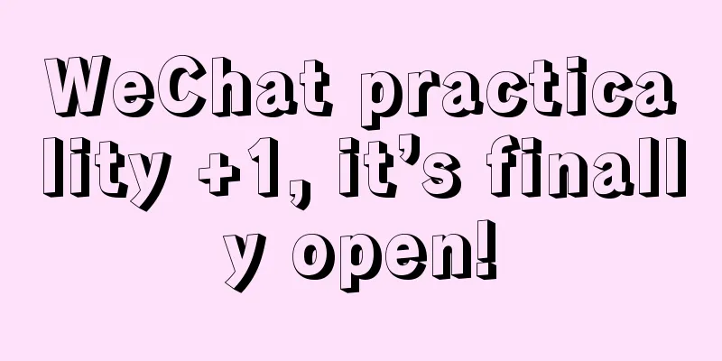 WeChat practicality +1, it’s finally open!