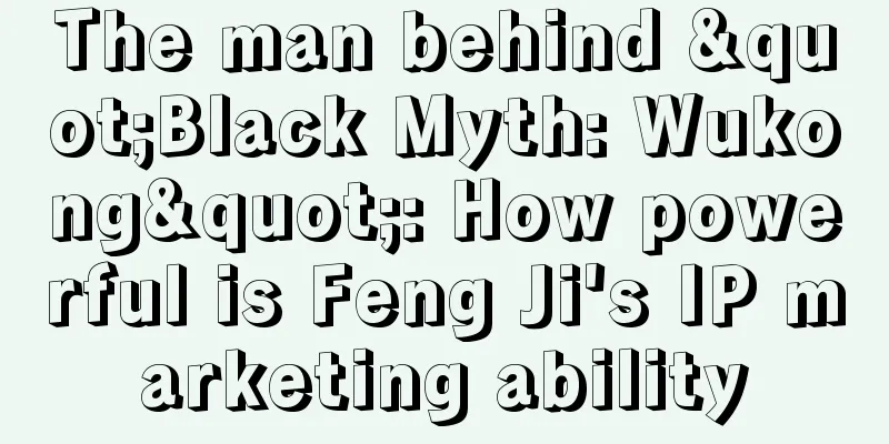 The man behind "Black Myth: Wukong": How powerful is Feng Ji's IP marketing ability