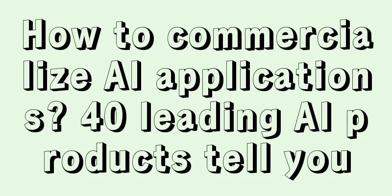 How to commercialize AI applications? 40 leading AI products tell you