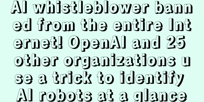 AI whistleblower banned from the entire Internet! OpenAI and 25 other organizations use a trick to identify AI robots at a glance