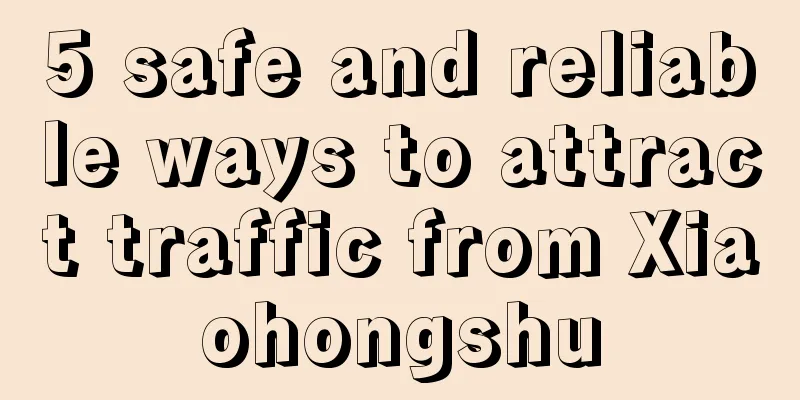5 safe and reliable ways to attract traffic from Xiaohongshu