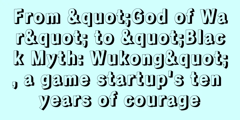 From "God of War" to "Black Myth: Wukong", a game startup's ten years of courage