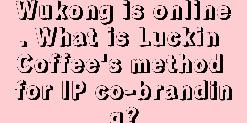 Wukong is online. What is Luckin Coffee's method for IP co-branding?