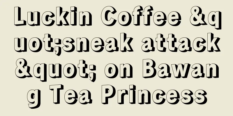 Luckin Coffee "sneak attack" on Bawang Tea Princess
