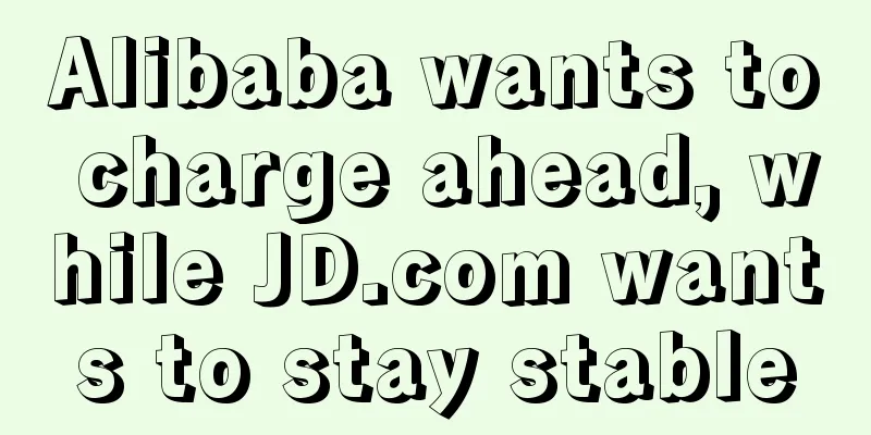 Alibaba wants to charge ahead, while JD.com wants to stay stable