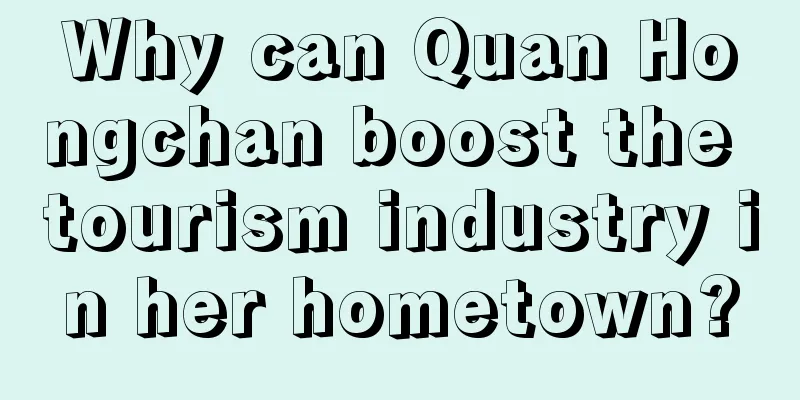 Why can Quan Hongchan boost the tourism industry in her hometown?