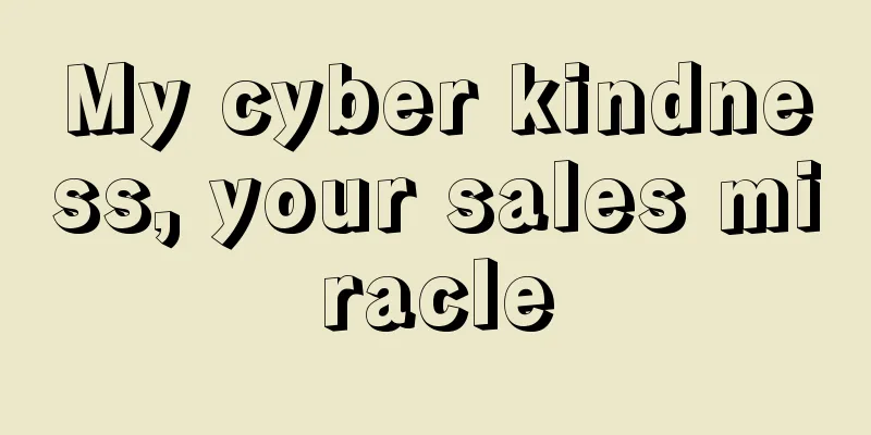 My cyber kindness, your sales miracle