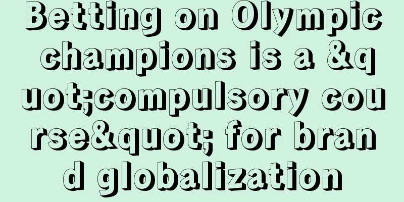 Betting on Olympic champions is a "compulsory course" for brand globalization