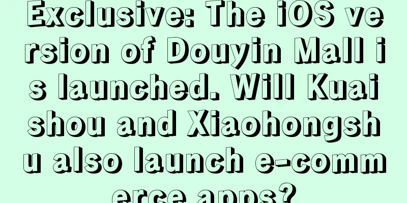 Exclusive: The iOS version of Douyin Mall is launched. Will Kuaishou and Xiaohongshu also launch e-commerce apps?