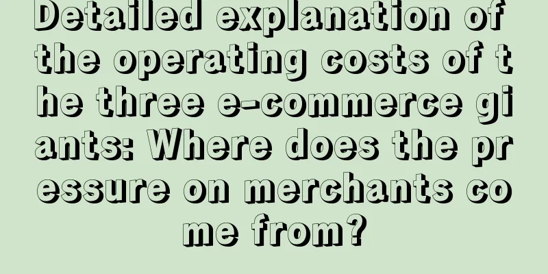 Detailed explanation of the operating costs of the three e-commerce giants: Where does the pressure on merchants come from?
