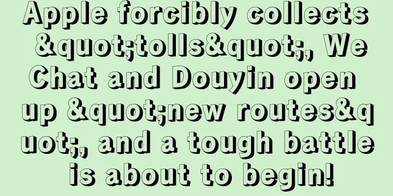 Apple forcibly collects "tolls", WeChat and Douyin open up "new routes", and a tough battle is about to begin!