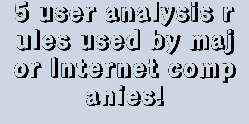 5 user analysis rules used by major Internet companies!