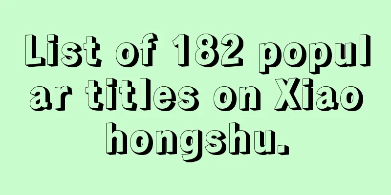 List of 182 popular titles on Xiaohongshu.