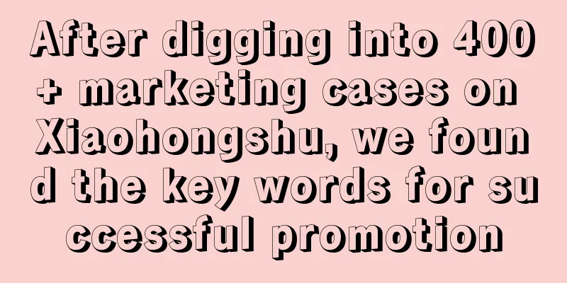 After digging into 400+ marketing cases on Xiaohongshu, we found the key words for successful promotion