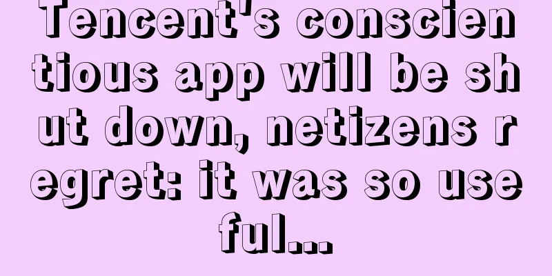 Tencent's conscientious app will be shut down, netizens regret: it was so useful...