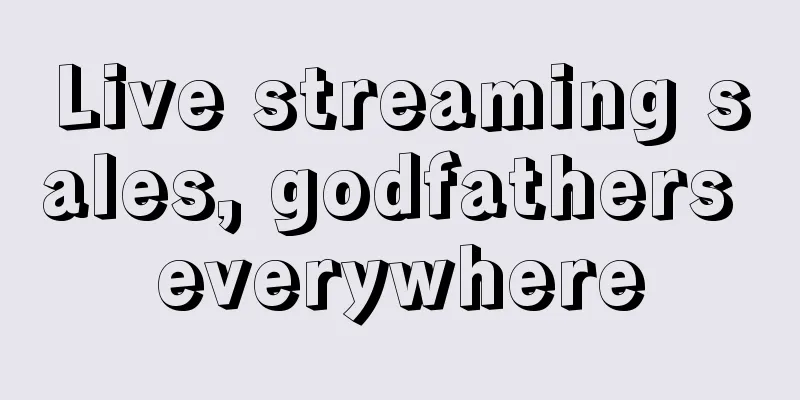 Live streaming sales, godfathers everywhere