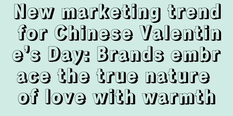 New marketing trend for Chinese Valentine’s Day: Brands embrace the true nature of love with warmth