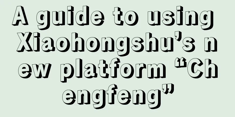 A guide to using Xiaohongshu’s new platform “Chengfeng”