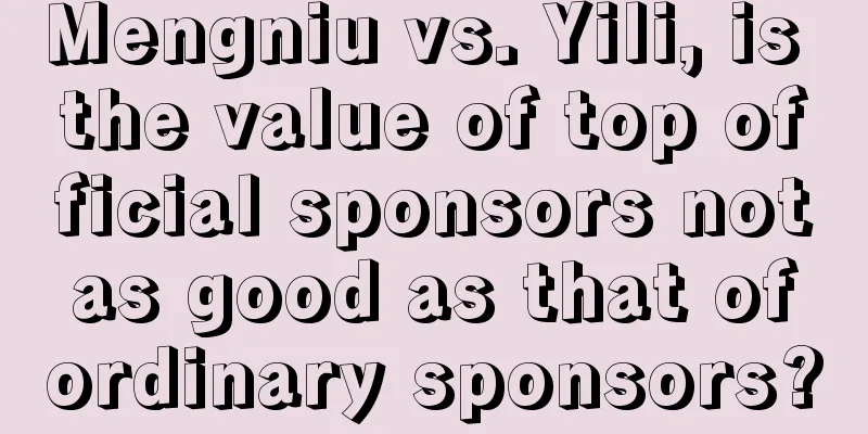 Mengniu vs. Yili, is the value of top official sponsors not as good as that of ordinary sponsors?