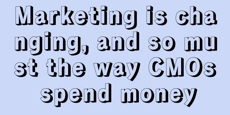 Marketing is changing, and so must the way CMOs spend money