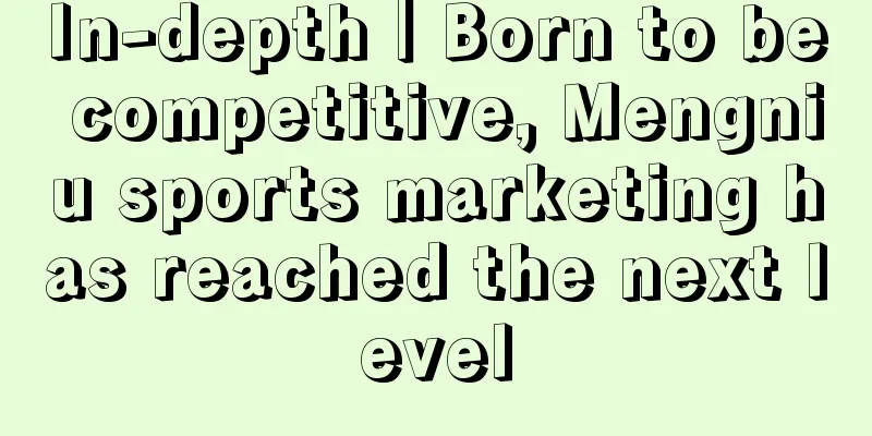 In-depth｜Born to be competitive, Mengniu sports marketing has reached the next level