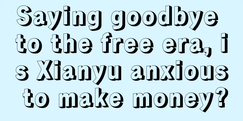 Saying goodbye to the free era, is Xianyu anxious to make money?