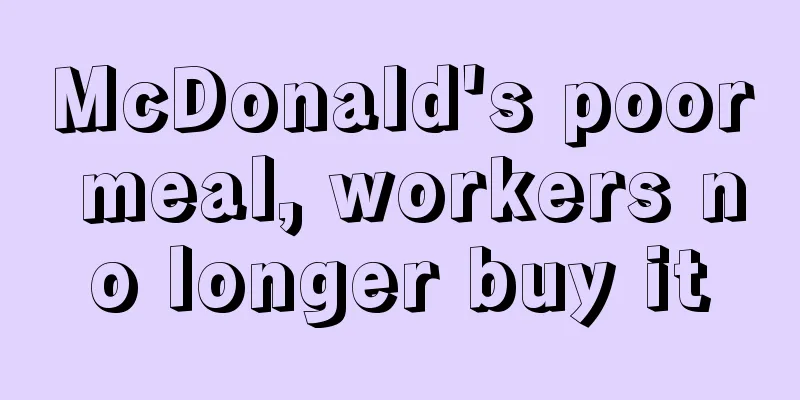 McDonald's poor meal, workers no longer buy it