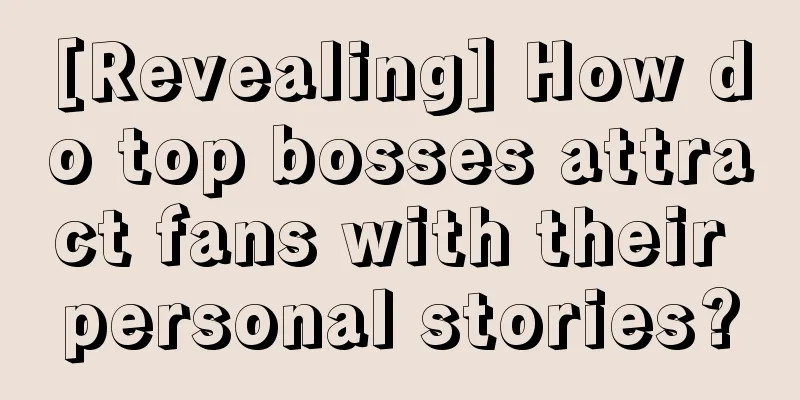 [Revealing] How do top bosses attract fans with their personal stories?