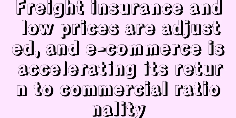 Freight insurance and low prices are adjusted, and e-commerce is accelerating its return to commercial rationality