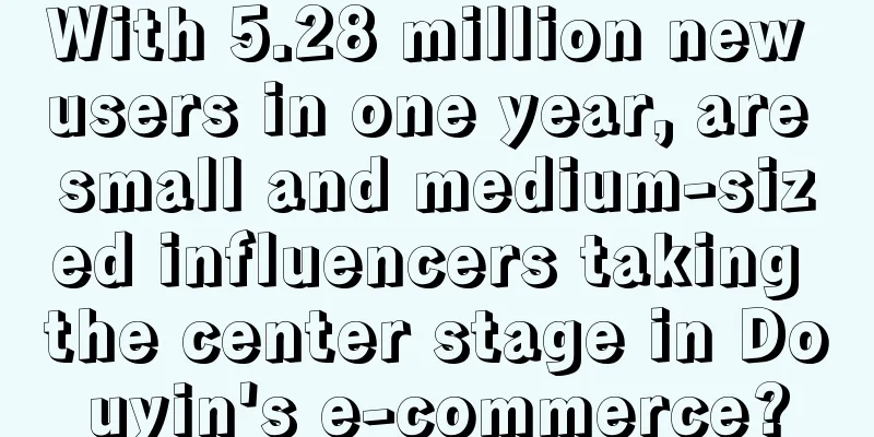 With 5.28 million new users in one year, are small and medium-sized influencers taking the center stage in Douyin's e-commerce?