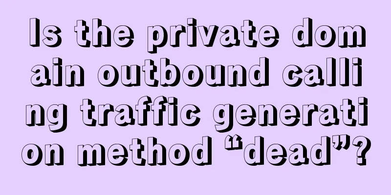 Is the private domain outbound calling traffic generation method “dead”?
