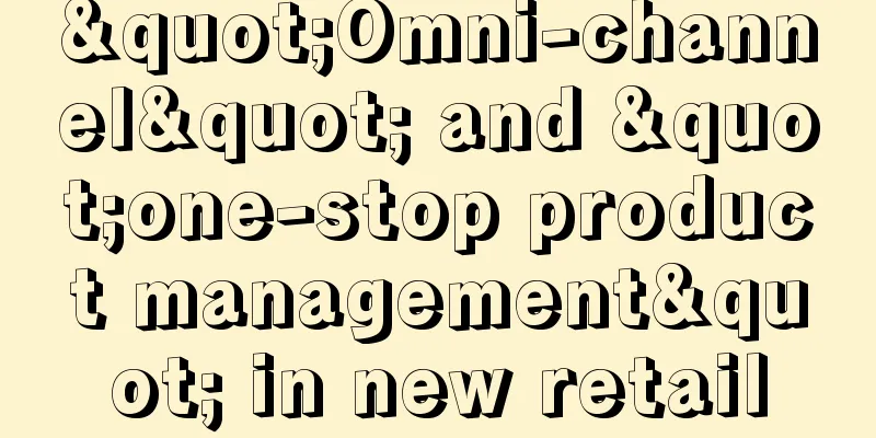 "Omni-channel" and "one-stop product management" in new retail