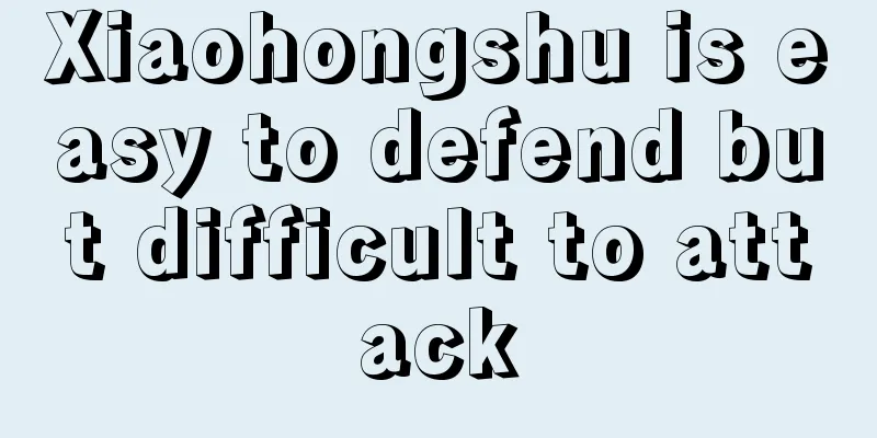 Xiaohongshu is easy to defend but difficult to attack
