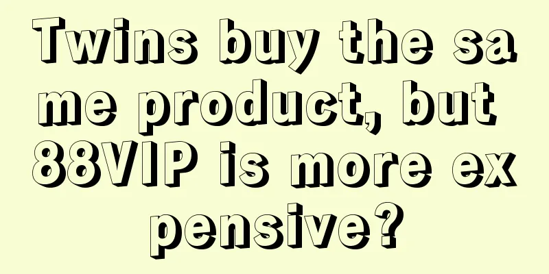 Twins buy the same product, but 88VIP is more expensive?