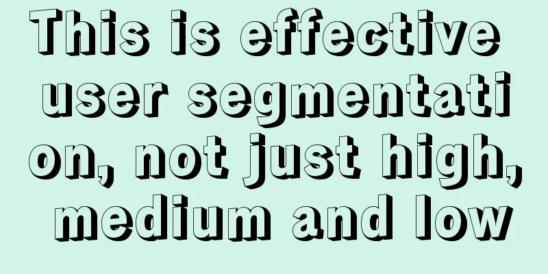 This is effective user segmentation, not just high, medium and low