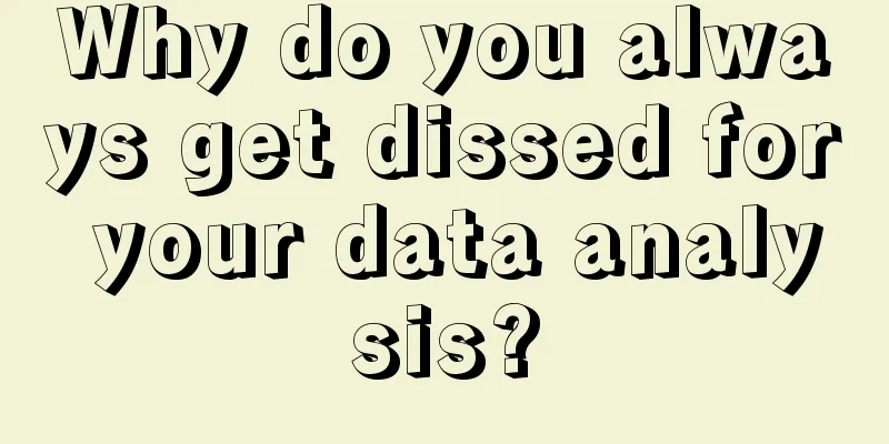 Why do you always get dissed for your data analysis?