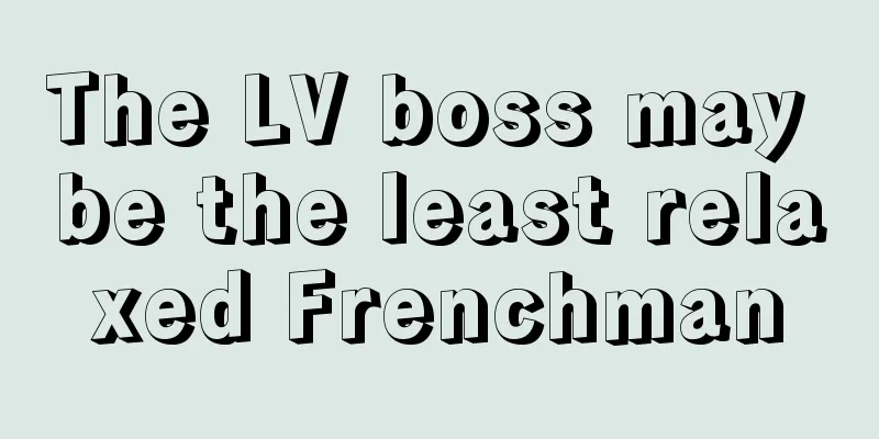 The LV boss may be the least relaxed Frenchman