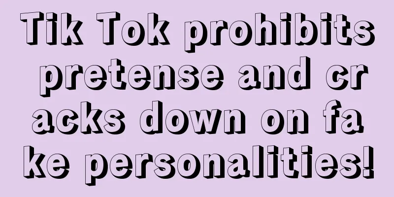 Tik Tok prohibits pretense and cracks down on fake personalities!