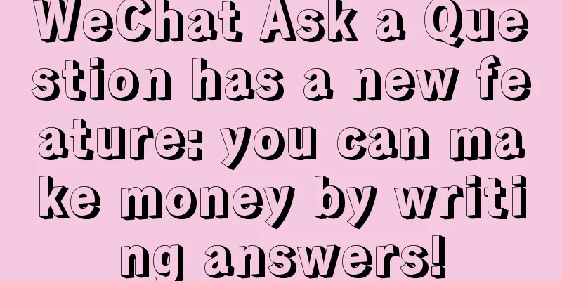 WeChat Ask a Question has a new feature: you can make money by writing answers!