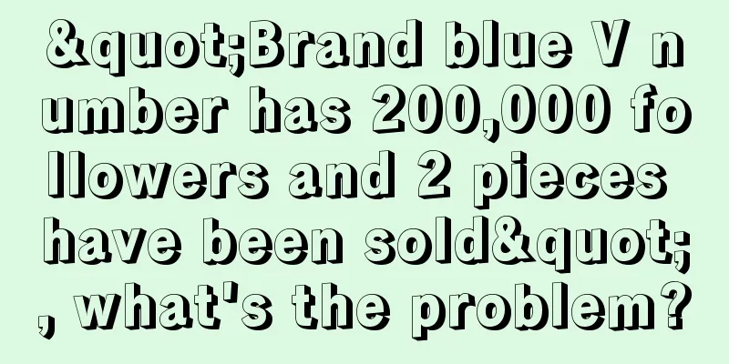 "Brand blue V number has 200,000 followers and 2 pieces have been sold", what's the problem?