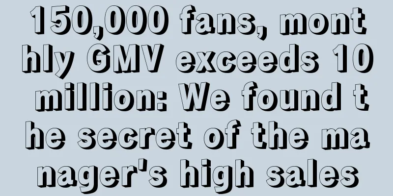 150,000 fans, monthly GMV exceeds 10 million: We found the secret of the manager's high sales