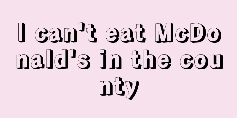 I can't eat McDonald's in the county