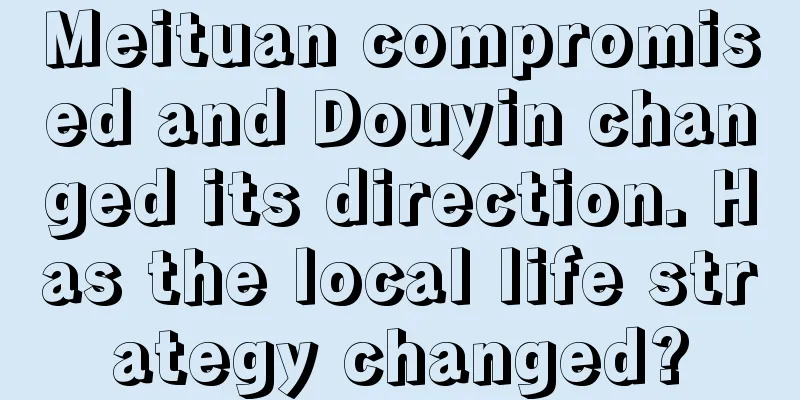 Meituan compromised and Douyin changed its direction. Has the local life strategy changed?