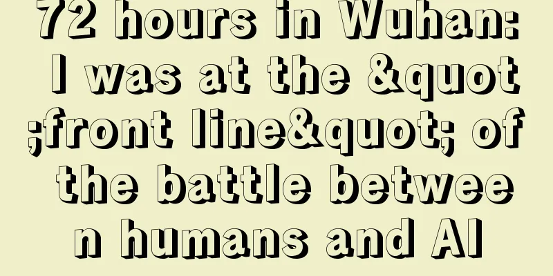 72 hours in Wuhan: I was at the "front line" of the battle between humans and AI