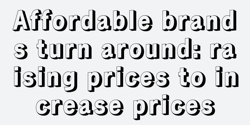 Affordable brands turn around: raising prices to increase prices